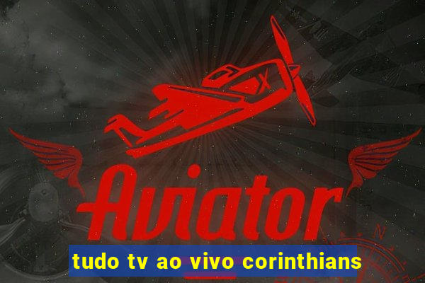 tudo tv ao vivo corinthians